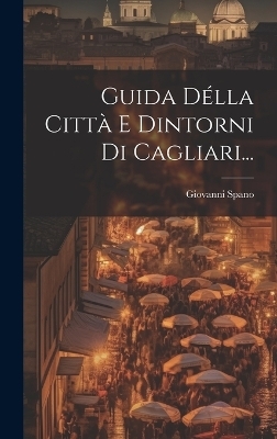 Guida Délla Città E Dintorni Di Cagliari... - Giovanni Spano