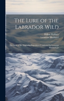 The Lure of the Labrador Wild - Dillon Wallace, Leonidas Hubbard