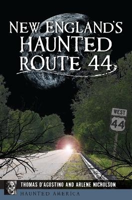 New England's Haunted Route 44 - Thomas D'Agostino, Arlene Nicholson