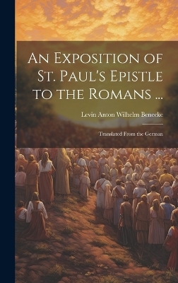 An Exposition of St. Paul's Epistle to the Romans ... - Levin Anton Wilhelm Benecke