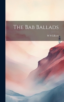 The Bab Ballads - W S Gilbert