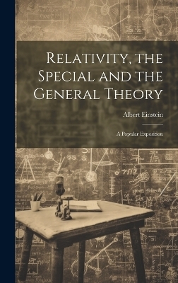 Relativity, the Special and the General Theory; a Popular Exposition - Albert Einstein