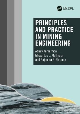 Principles and Practice in Mining Engineering - Abhay Kumar Soni, Ishwardas L. Muthreja, Rajendra R. Yerpude