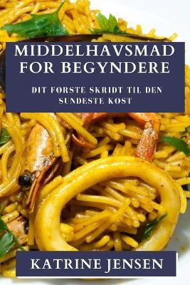 Middelhavsmad for Begyndere - Katrine Jensen