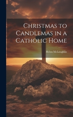 Christmas to Candlemas in a Catholic Home - Helen McLoughlin