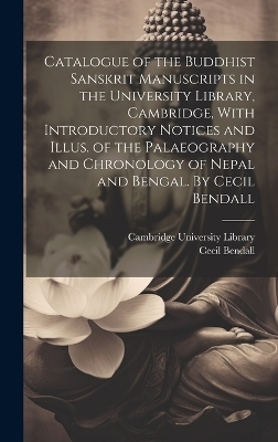 Catalogue of the Buddhist Sanskrit Manuscripts in the University Library, Cambridge, With Introductory Notices and Illus. of the Palaeography and Chronology of Nepal and Bengal. By Cecil Bendall - Cecil Bendall