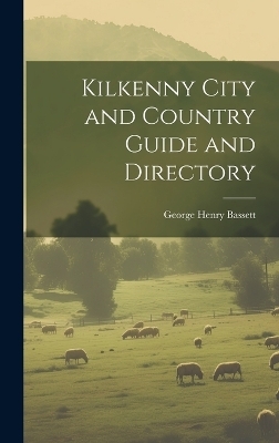 Kilkenny City and Country Guide and Directory - George Henry Bassett