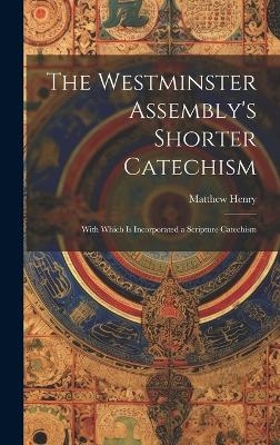 The Westminster Assembly's Shorter Catechism - Matthew Henry