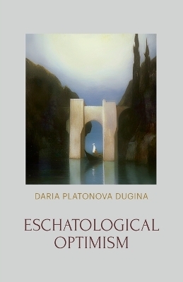 Eschatological Optimism - Daria Platonova Dugina
