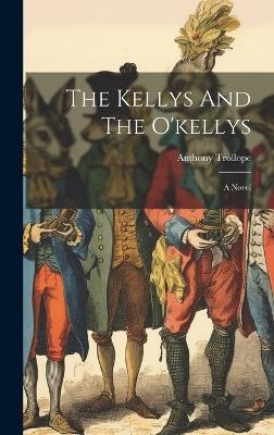 The Kellys And The O'kellys - Anthony Trollope