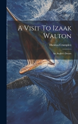 A Visit To Izaak Walton - Thomas Crumplen