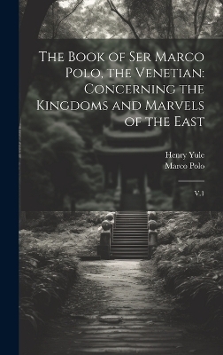 The Book of Ser Marco Polo, the Venetian - Marco Polo, Henry Yule