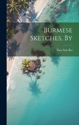 Burmese Sketches, By - Taw Sein Ko