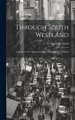 Through South Westland - A Maud Moreland