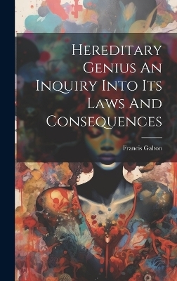Hereditary Genius An Inquiry Into Its Laws And Consequences - Francis Galton