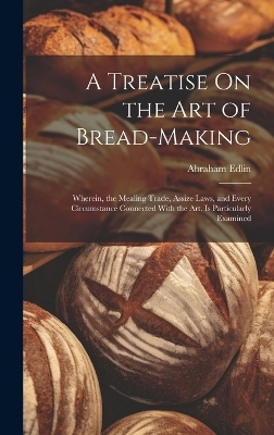 A Treatise On the Art of Bread-Making - Abraham Edlin