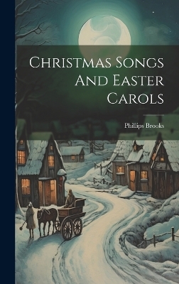 Christmas Songs And Easter Carols - Phillips Brooks