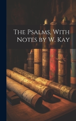 The Psalms, With Notes by W. Kay -  Anonymous