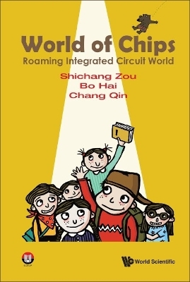 World Of Chips: Roaming Integrated Circuit World - Shichang Zou, Bo Hai, Chang Qin