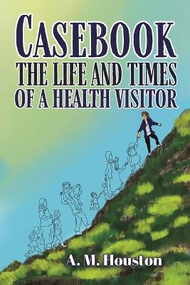 Casebook: The Life and Times of a Health Visitor - A. M. Houston