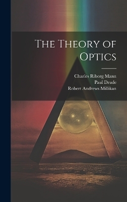 The Theory of Optics - Charles Riborg Mann, Robert Andrews Millikan, Paul Drude