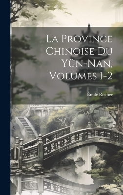 La Province Chinoise Du Yün-Nan, Volumes 1-2 - Émile Rocher