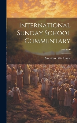 International Sunday School Commentary; Volume 6 - American Bible Union