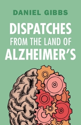 Dispatches from the Land of Alzheimer's - Daniel Gibbs