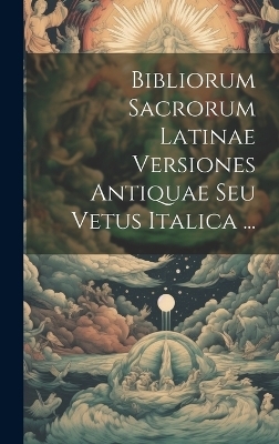 Bibliorum Sacrorum Latinae Versiones Antiquae Seu Vetus Italica ... -  Anonymous