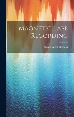 Magnetic Tape Recording - Sidney Allyn Sherwin