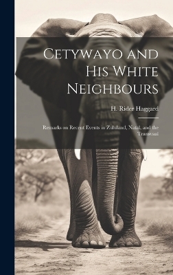 Cetywayo and His White Neighbours - H Rider Haggard