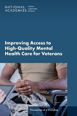 Improving Access to High-Quality Mental Health Care for Veterans - Engineering National Academies of Sciences  and Medicine,  Health and Medicine Division,  Board on Health Care Services,  Forum on Mental Health and Substance Use Disorders