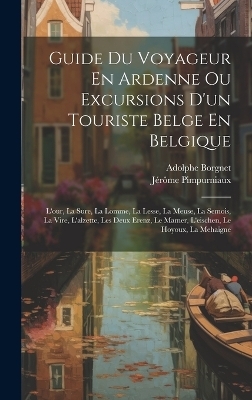 Guide Du Voyageur En Ardenne Ou Excursions D'un Touriste Belge En Belgique - Jérôme Pimpurniaux, Adolphe Borgnet