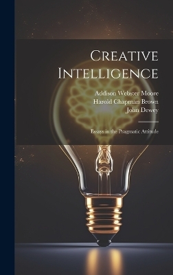 Creative Intelligence - John Dewey, Addison Webster Moore, Harold Chapman Brown