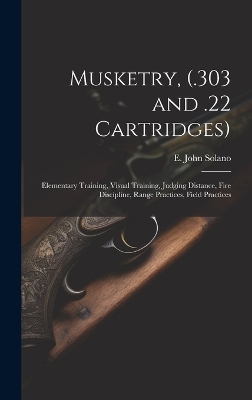 Musketry, (.303 and .22 Cartridges) - E John Solano