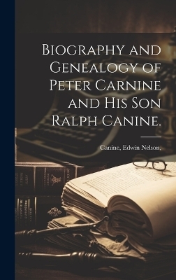 Biography and Genealogy of Peter Carnine and His Son Ralph Canine. - 