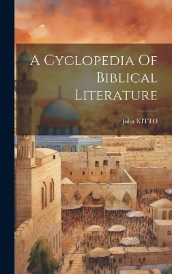 A Cyclopedia Of Biblical Literature - John Kitto