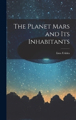 The Planet Mars and its Inhabitants - Eros Urides