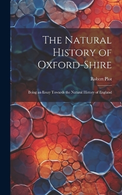 The Natural History of Oxford-Shire - Robert Plot