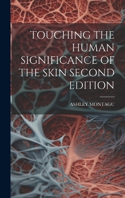 Touching the Human Significance of the Skin Second Edition - Ashley Montagu