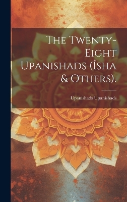 The Twenty-Eight Upanishads (Îsha & Others). - Upanishads Upanishads