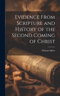 Evidence From Scripture and History of the Second Coming of Christ - William Miller