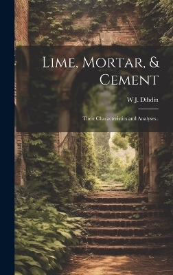 Lime, Mortar, & Cement - W J 1850-1925 Dibdin