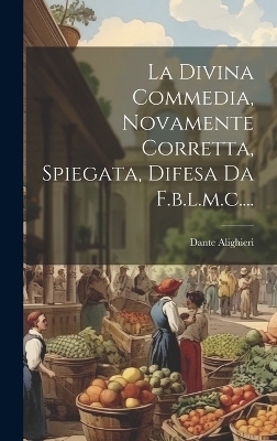 La Divina Commedia, Novamente Corretta, Spiegata, Difesa Da F.b.l.m.c.... - Dante Alighieri