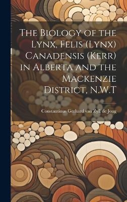 The Biology of the Lynx, Felis (Lynx) Canadensis (Kerr) in Alberta and the Mackenzie District, N.W.T - 