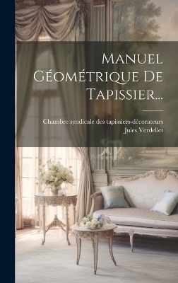 Manuel Géométrique De Tapissier... - Jules Verdellet