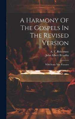 A Harmony Of The Gospels In The Revised Version - John Albert Broadus