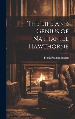 The Life and Genius of Nathaniel Hawthorne - Frank Preston Stearns