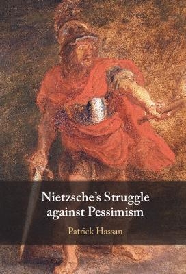 Nietzsche's Struggle against Pessimism - Patrick Hassan