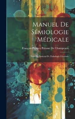 Manuel De Sémiologie Médicale - François Prosper Palasne de Champeaux